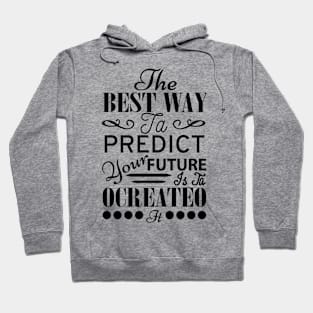 The best way to predict your future is ta ocreateo Hoodie